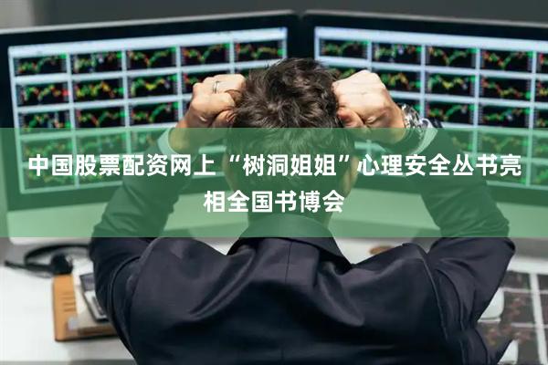 中国股票配资网上 “树洞姐姐”心理安全丛书亮相全国书博会